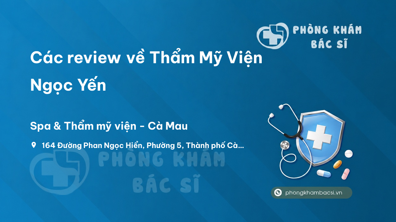 Các review về Thẩm Mỹ Viện Ngọc Yến, Ngọc Hiển, Cà Mau bạn nên biết