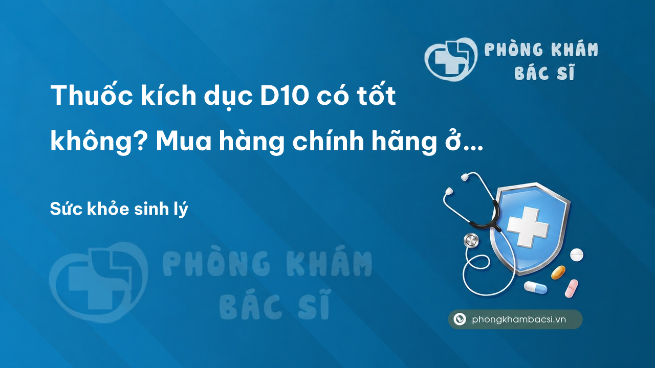 Thuốc kích dục D10 có tốt không? Mua hàng chính hãng ở đâu