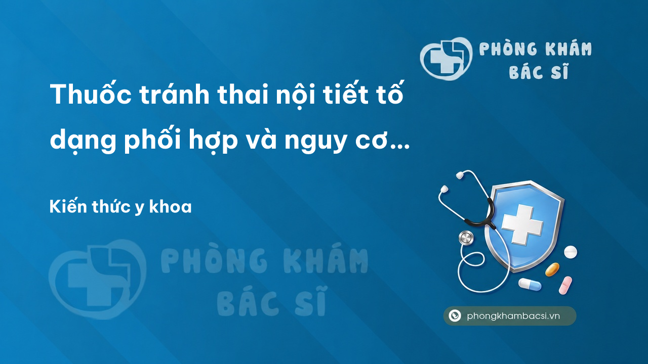 Thuốc tránh thai nội tiết tố dạng phối hợp và nguy cơ huyết khối