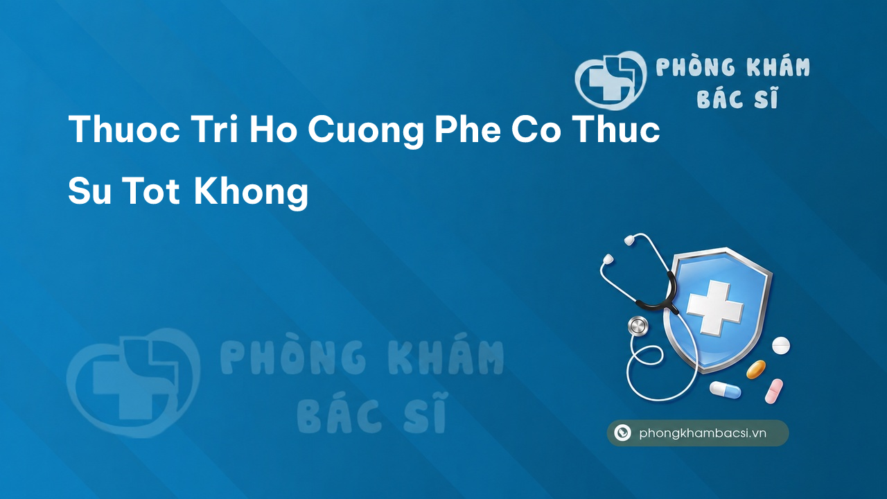 Thuoc Tri Ho Cuong Phe Co Thuc Su Tot Khong