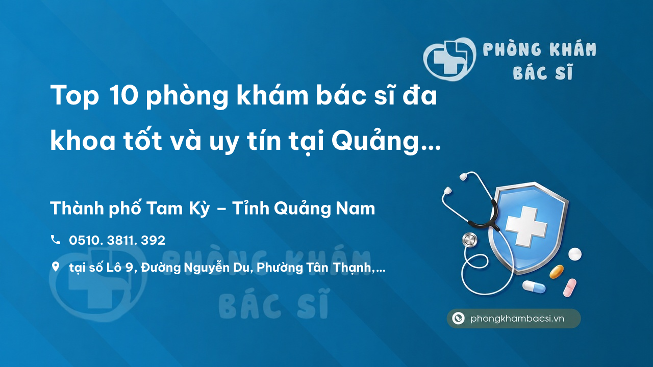 Top 10 phòng khám bác sĩ đa khoa tốt và uy tín tại Quảng Nam