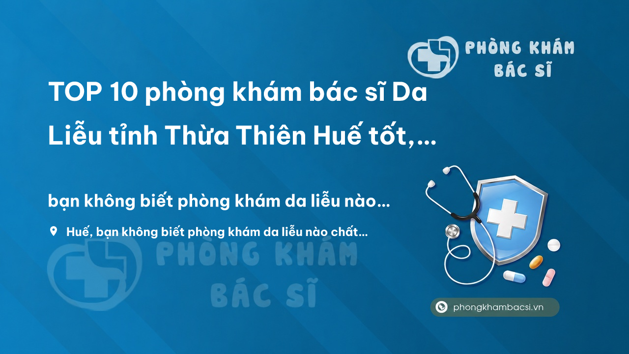 Top 10 Phong Kham Bac Si Da Lieu Tot Va Uy Tin Tai Hue