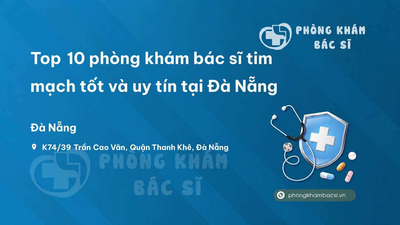 Top 10 phòng khám bác sĩ tim mạch tốt và uy tín tại Đà Nẵng