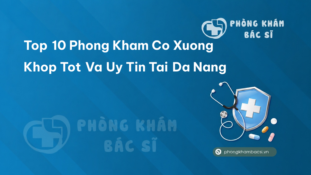 Top 10 Phong Kham Co Xuong Khop Tot Va Uy Tin Tai Da Nang