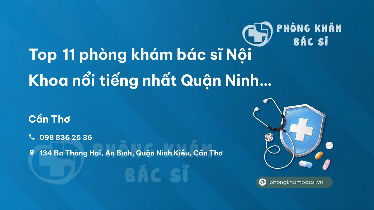 Top 11 phòng khám bác sĩ Nội Khoa nổi tiếng nhất Quận Ninh Kiều Cần Thơ