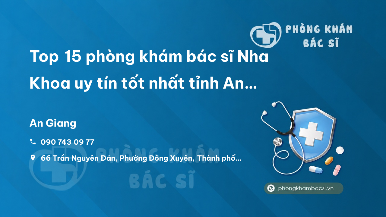 Top 15 phòng khám bác sĩ Nha Khoa uy tín tốt nhất tỉnh An Giang