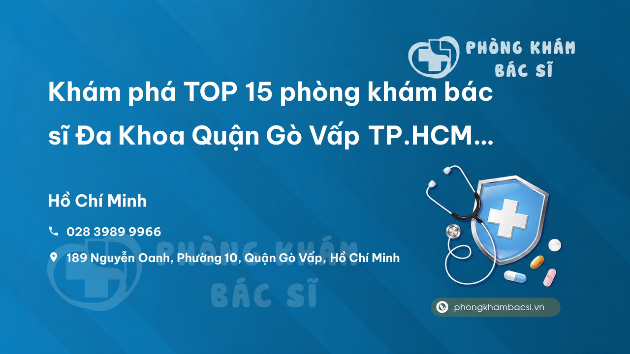 Khám phá TOP 15 phòng khám bác sĩ Đa Khoa Quận Gò Vấp TP.HCM tốt, uy tín