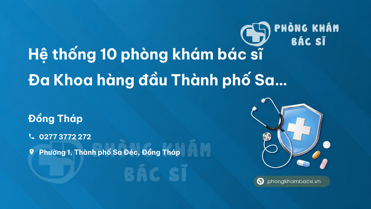 Hệ thống 10 phòng khám bác sĩ Đa Khoa hàng đầu Thành phố Sa Đéc Đồng Tháp