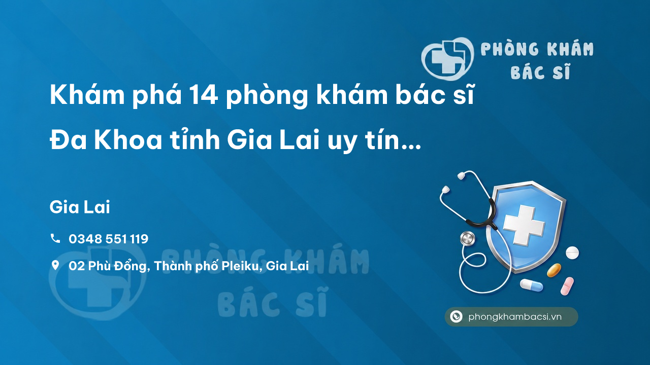 Khám phá 14 phòng khám bác sĩ Đa Khoa tỉnh Gia Lai uy tín tốt nhất