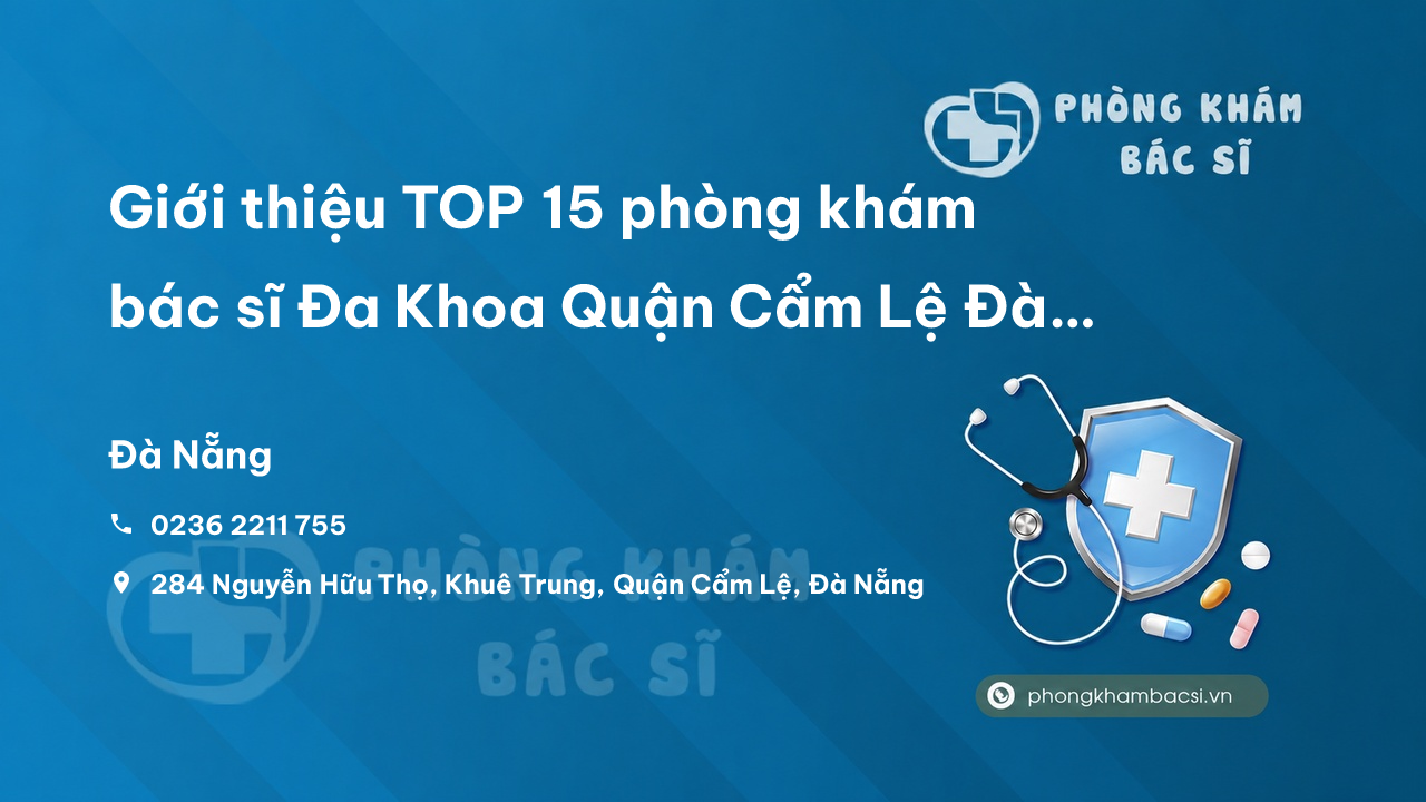 Giới thiệu TOP 15 phòng khám bác sĩ Đa Khoa Quận Cẩm Lệ Đà Nẵng uy tín, chất lượng