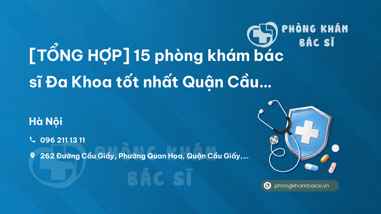 [TỔNG HỢP] 15 phòng khám bác sĩ Đa Khoa tốt nhất Quận Cầu Giấy Hà Nội