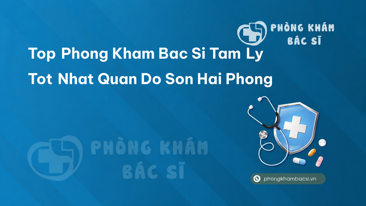 Top Phong Kham Bac Si Tam Ly Tot Nhat Quan Do Son Hai Phong