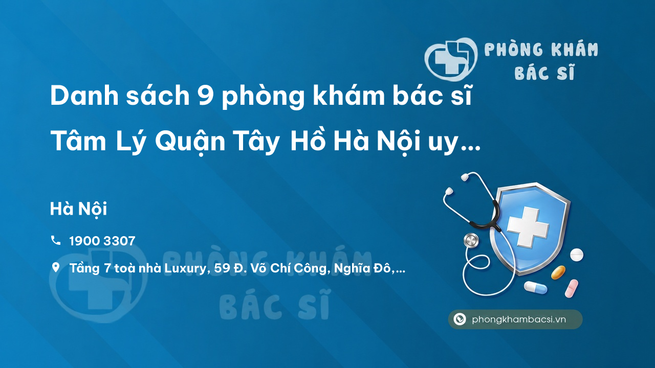 Danh sách 9 phòng khám bác sĩ Tâm Lý Quận Tây Hồ Hà Nội uy tín chất lượng