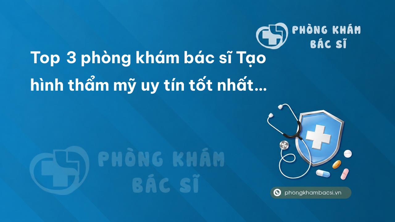 Top 3 phòng khám bác sĩ Tạo hình thẩm mỹ uy tín tốt nhất Quận Thủ Đức TP.HCM