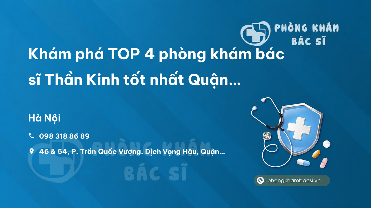Khám phá TOP 4 phòng khám bác sĩ Thần Kinh tốt nhất Quận Bắc Từ Liêm Hà Nội