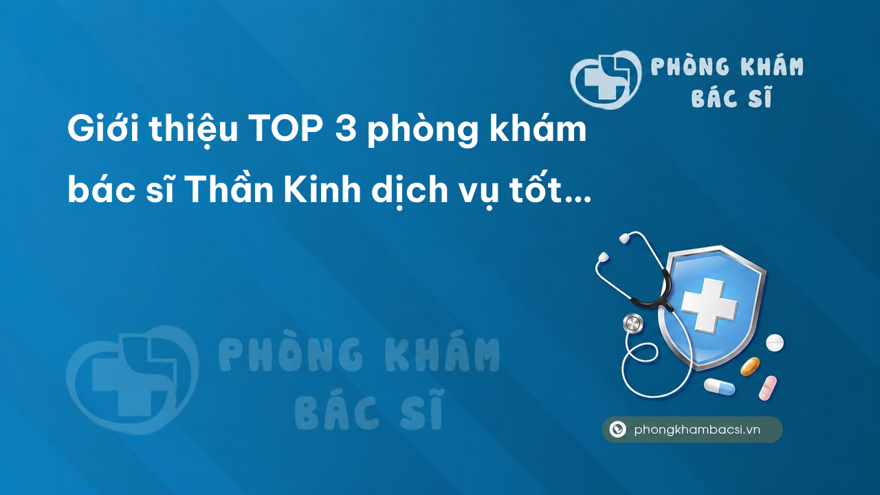 Giới thiệu TOP 3 phòng khám bác sĩ Thần Kinh dịch vụ tốt Huyện Thanh Oai Hà Nội