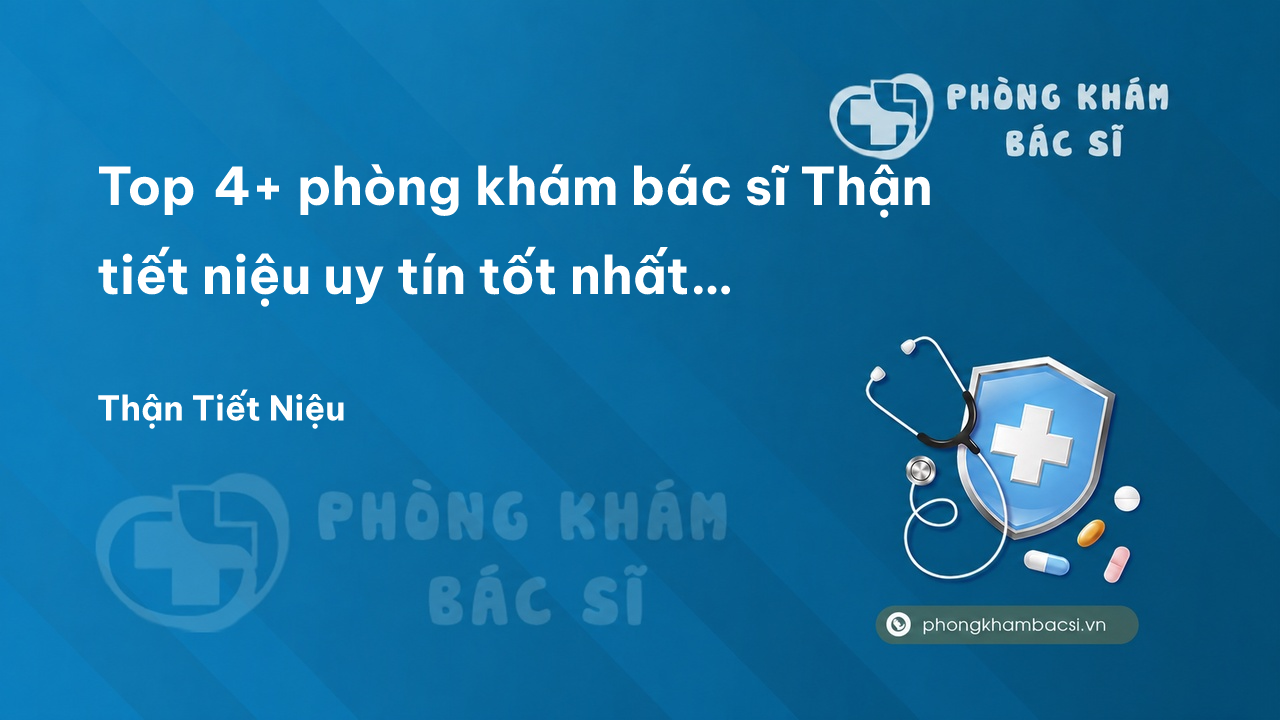 Top 4+ phòng khám bác sĩ Thận tiết niệu uy tín tốt nhất Quận Ô Môn Cần Thơ