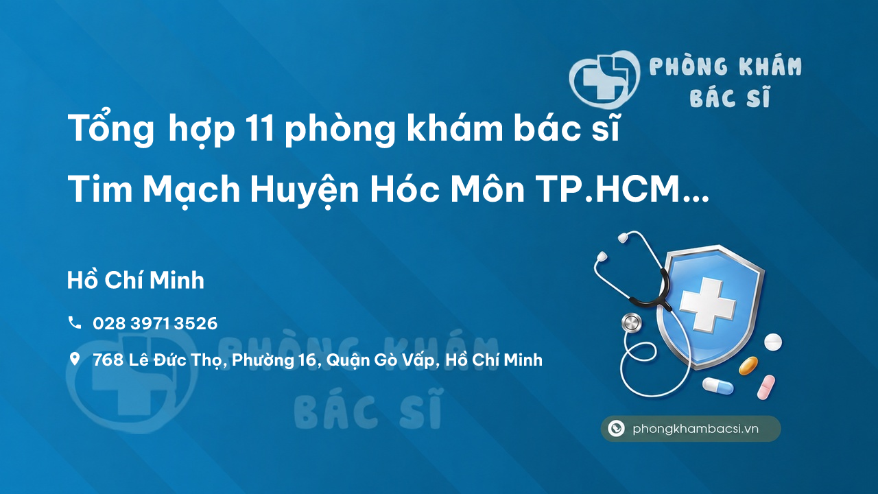 Tổng hợp 11 phòng khám bác sĩ Tim Mạch Huyện Hóc Môn TP.HCM giỏi, nổi tiếng