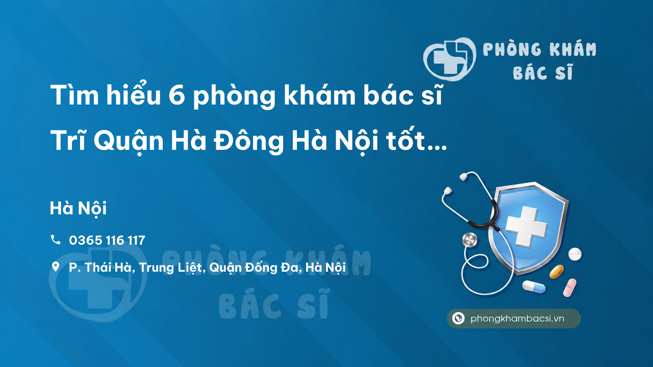 Tìm hiểu 6 phòng khám bác sĩ Trĩ Quận Hà Đông Hà Nội tốt và chất lượng