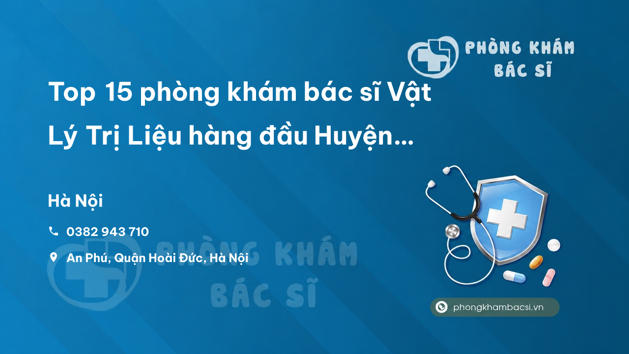 Top 15 phòng khám bác sĩ Vật Lý Trị Liệu hàng đầu Huyện Hoài Đức Hà Nội