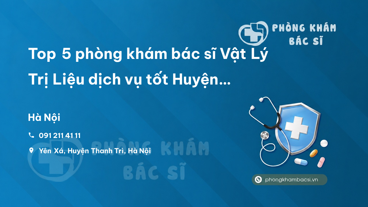 Top 5 phòng khám bác sĩ Vật Lý Trị Liệu dịch vụ tốt Huyện Thanh Oai Hà Nội
