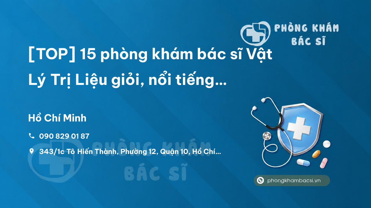 [TOP] 15 phòng khám bác sĩ Vật Lý Trị Liệu giỏi, nổi tiếng Quận 10 TP.HCM