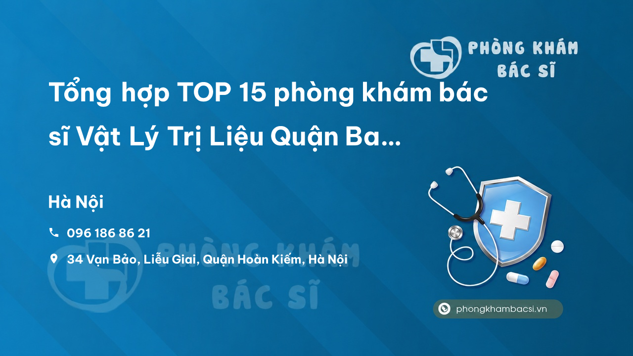 Tổng hợp TOP 15 phòng khám bác sĩ Vật Lý Trị Liệu Quận Ba Đình Hà Nội hàng đầu