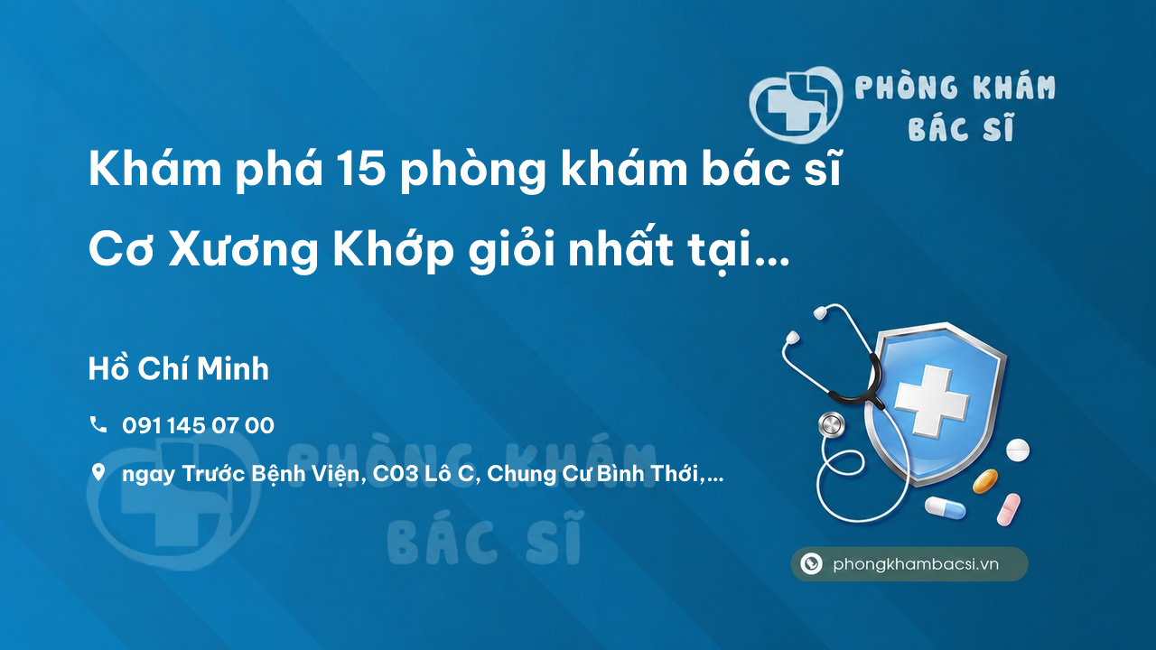 Khám phá 15 phòng khám bác sĩ Cơ Xương Khớp giỏi nhất tại Quận 11 TP.HCM