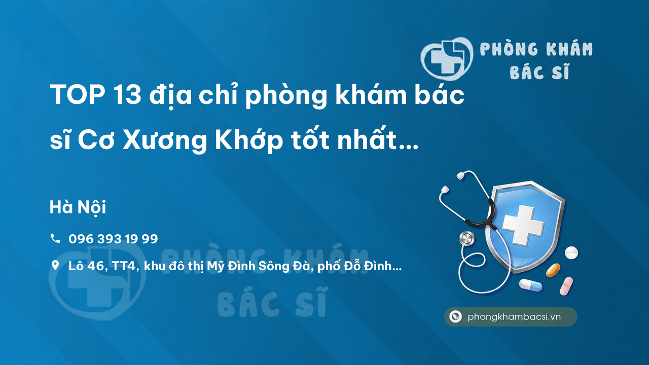 TOP 13 địa chỉ phòng khám bác sĩ Cơ Xương Khớp tốt nhất Quận Nam Từ Liêm Hà Nội
