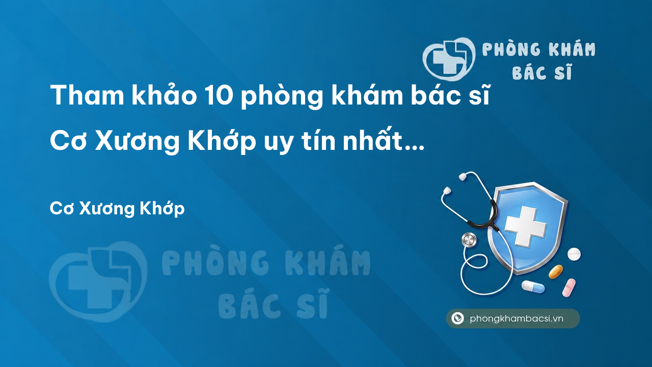 Tham khảo 10 phòng khám bác sĩ Cơ Xương Khớp uy tín nhất Quận Ngô Quyền Hải Phòng