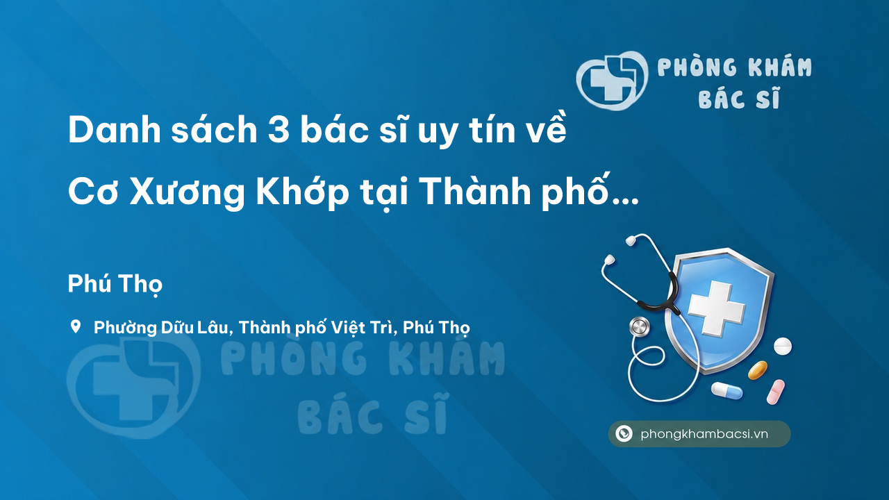 Danh sách 3 bác sĩ uy tín về Cơ Xương Khớp tại Thành phố Việt Trì Phú Thọ