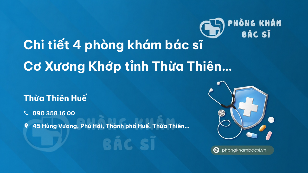 Chi tiết 4 phòng khám bác sĩ Cơ Xương Khớp tỉnh Thừa Thiên Huế tốt, uy tín