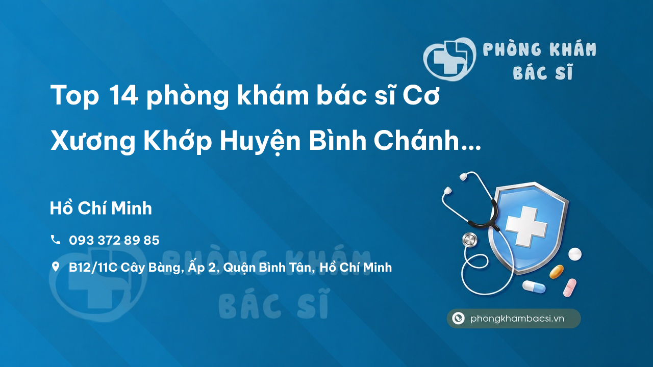 Top 14 phòng khám bác sĩ Cơ Xương Khớp Huyện Bình Chánh TP.HCM giỏi, tốt, uy tín