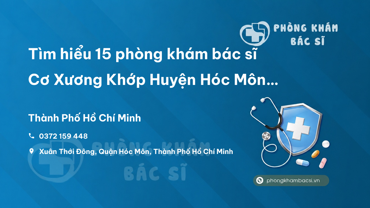 Tìm hiểu 15 phòng khám bác sĩ Cơ Xương Khớp Huyện Hóc Môn TP.HCM giỏi, uy tín