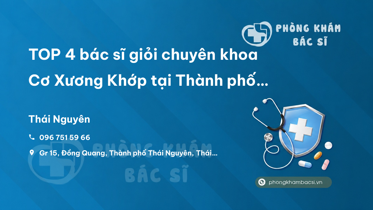 TOP 4 bác sĩ giỏi chuyên khoa Cơ Xương Khớp tại Thành phố Sông Công Thái Nguyên