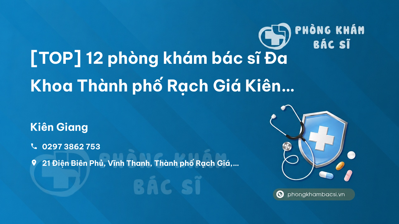 [TOP] 12 phòng khám bác sĩ Đa Khoa Thành phố Rạch Giá Kiên Giang hàng đầu