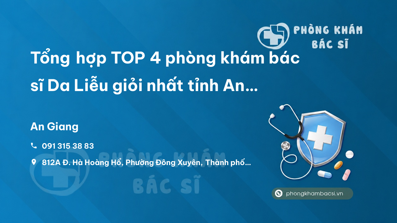 Tổng hợp TOP 4 phòng khám bác sĩ Da Liễu giỏi nhất tỉnh An Giang