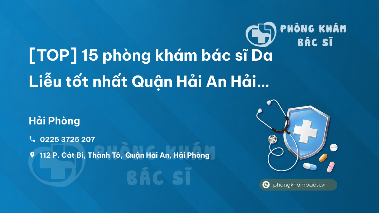 [TOP] 15 phòng khám bác sĩ Da Liễu tốt nhất Quận Hải An Hải Phòng