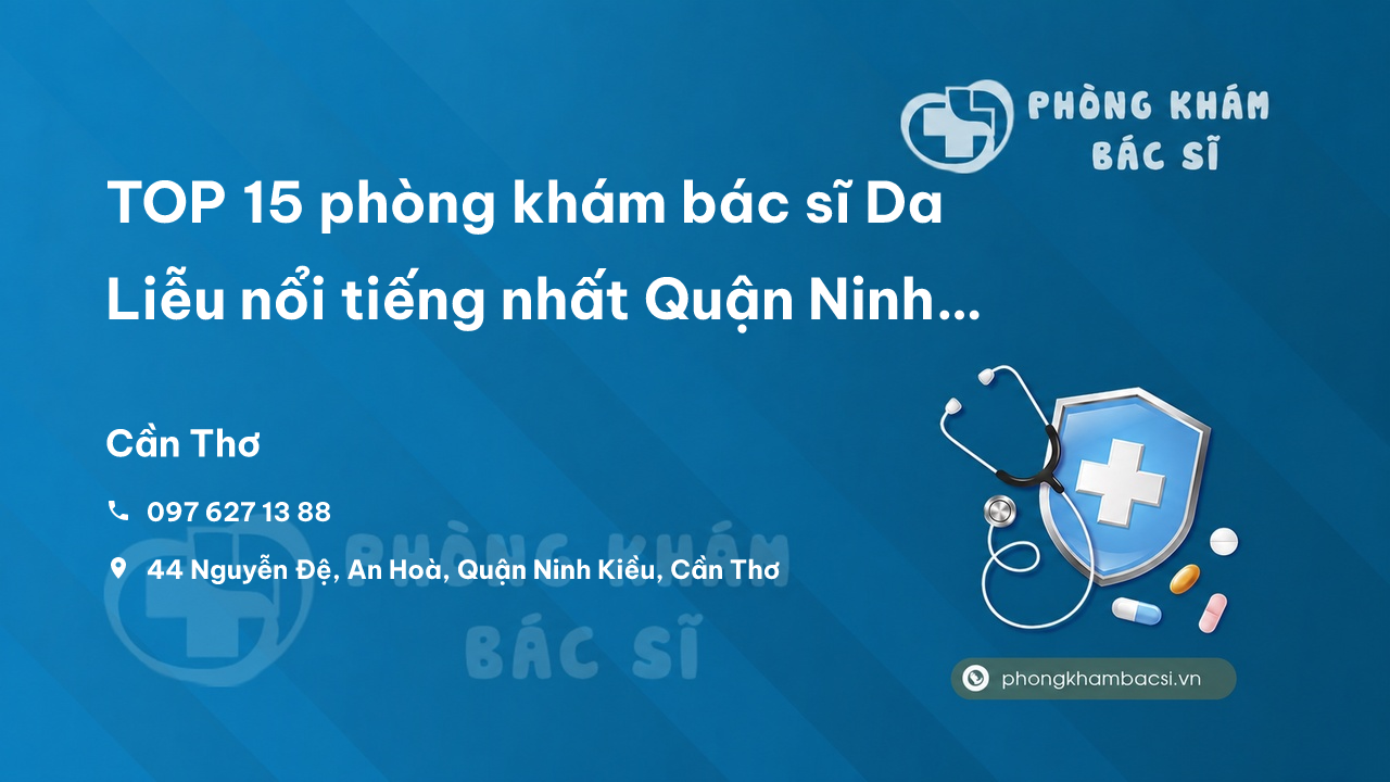 TOP 15 phòng khám bác sĩ Da Liễu nổi tiếng nhất Quận Ninh Kiều Cần Thơ
