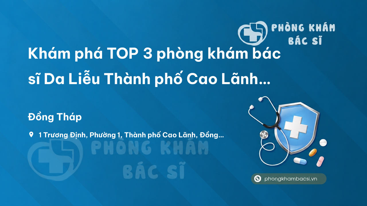 Khám phá TOP 3 phòng khám bác sĩ Da Liễu Thành phố Cao Lãnh Đồng Tháp giỏi, uy tín