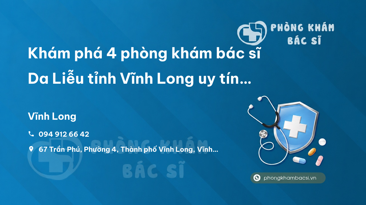 Khám phá 4 phòng khám bác sĩ Da Liễu tỉnh Vĩnh Long uy tín tốt nhất