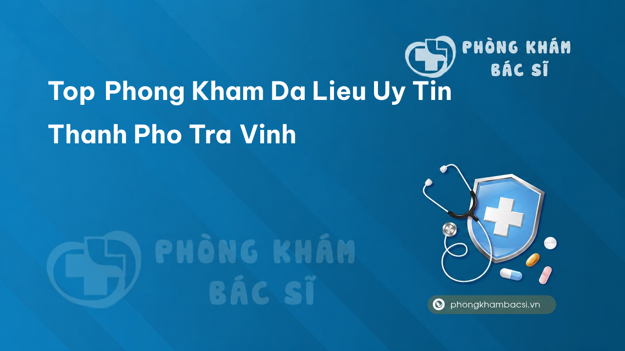 Top Phong Kham Da Lieu Uy Tin Thanh Pho Tra Vinh
