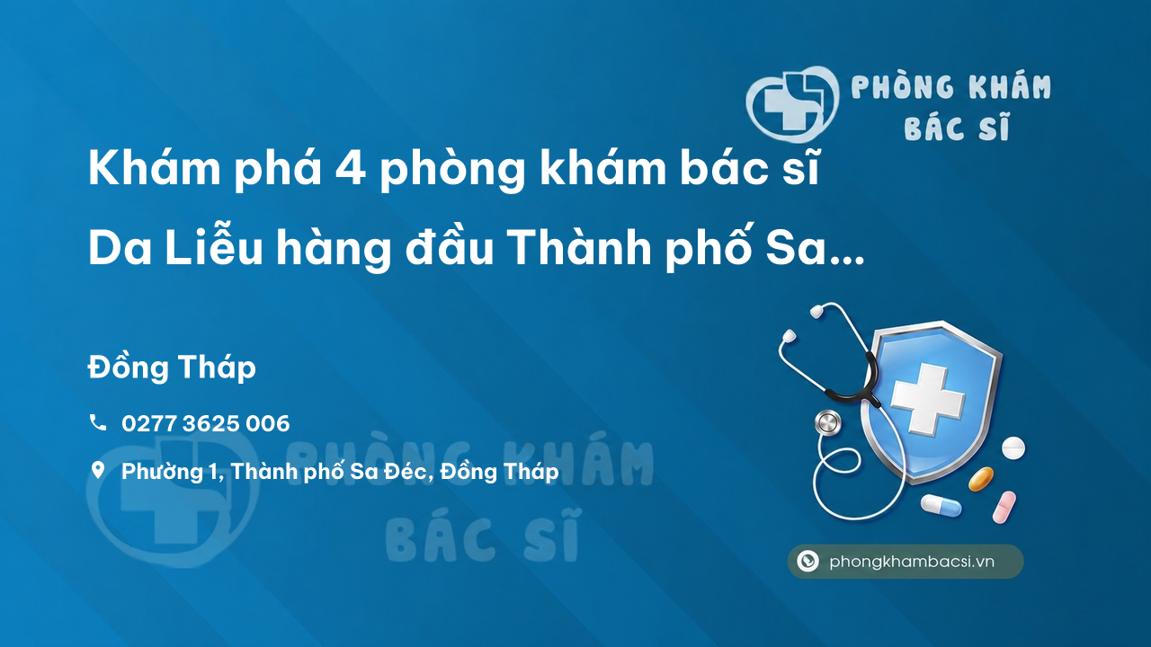 Khám phá 4 phòng khám bác sĩ Da Liễu hàng đầu Thành phố Sa Đéc Đồng Tháp