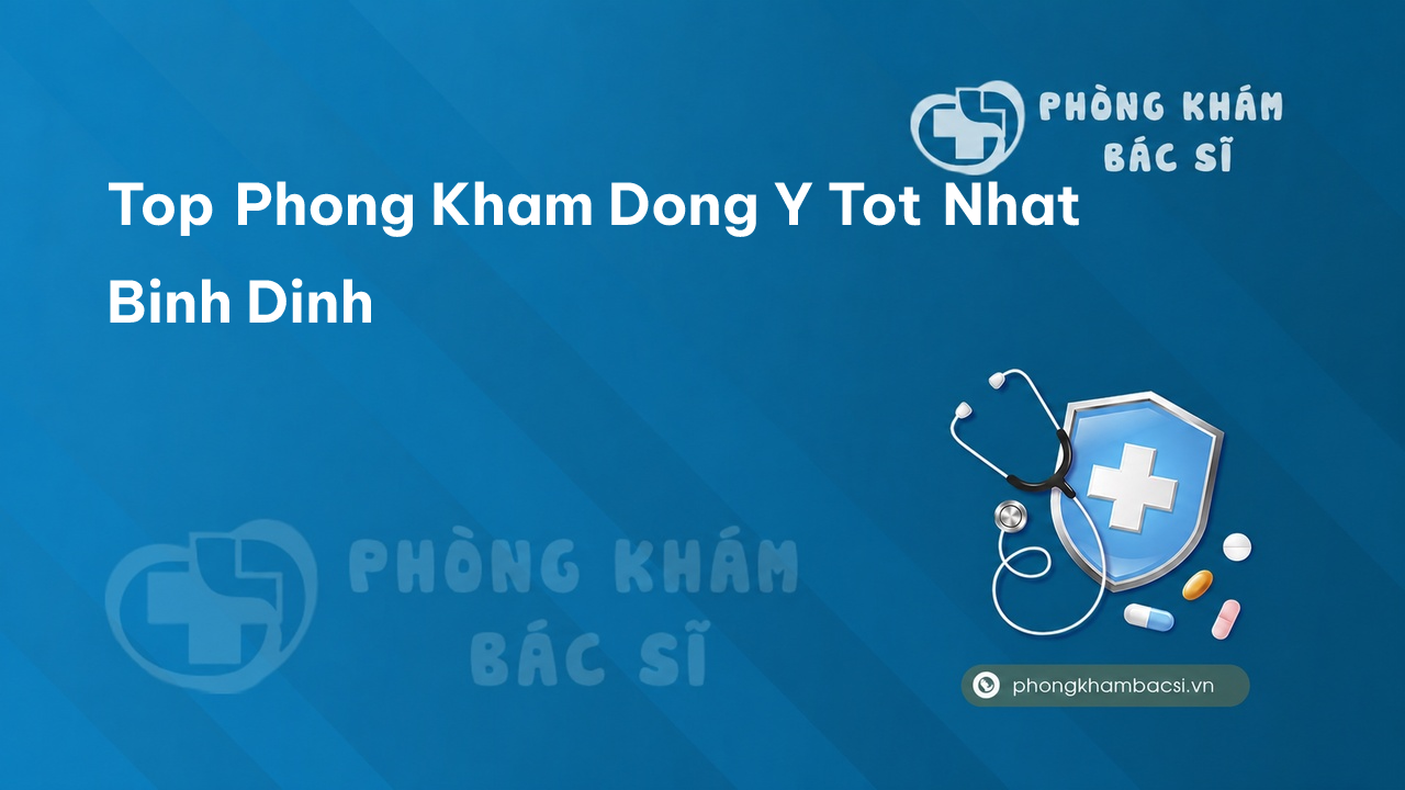 Chi tiết 4 phòng khám bác sĩ Đông Y uy tín tốt nhất tỉnh Bình Định