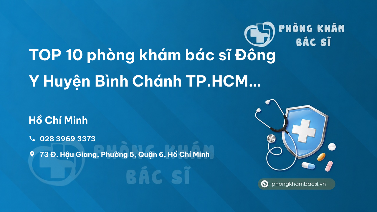 Review TOP 10 phòng khám bác sĩ Đông Y Huyện Bình Chánh TP.HCM giỏi, tốt, uy tín