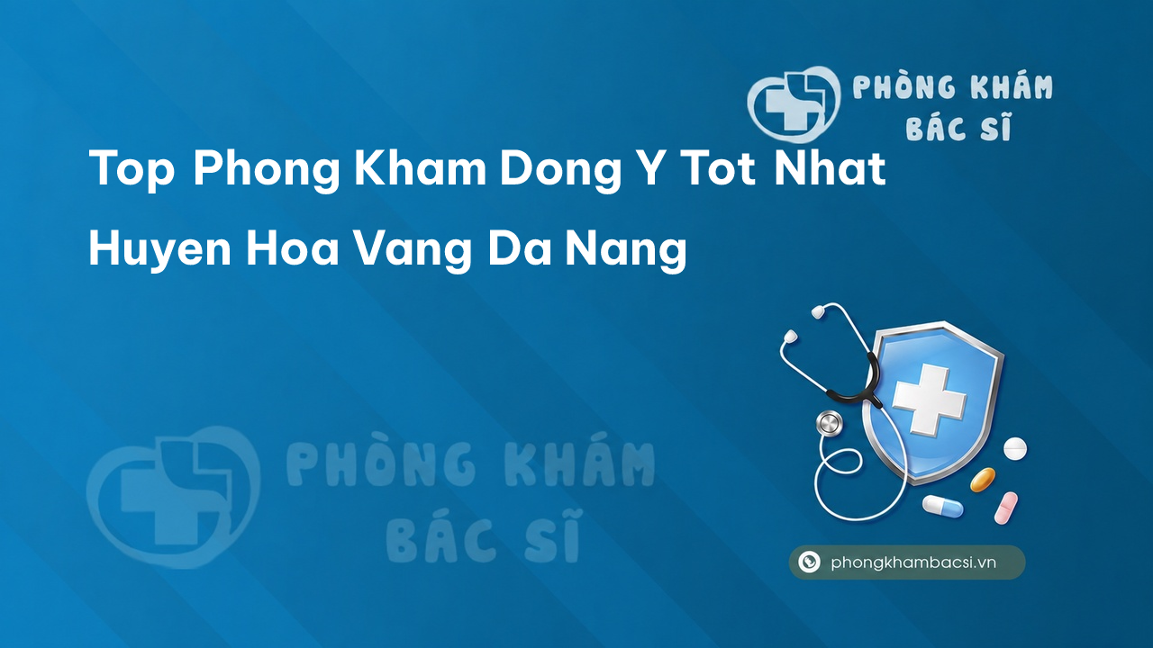 Top Phong Kham Dong Y Tot Nhat Huyen Hoa Vang Da Nang