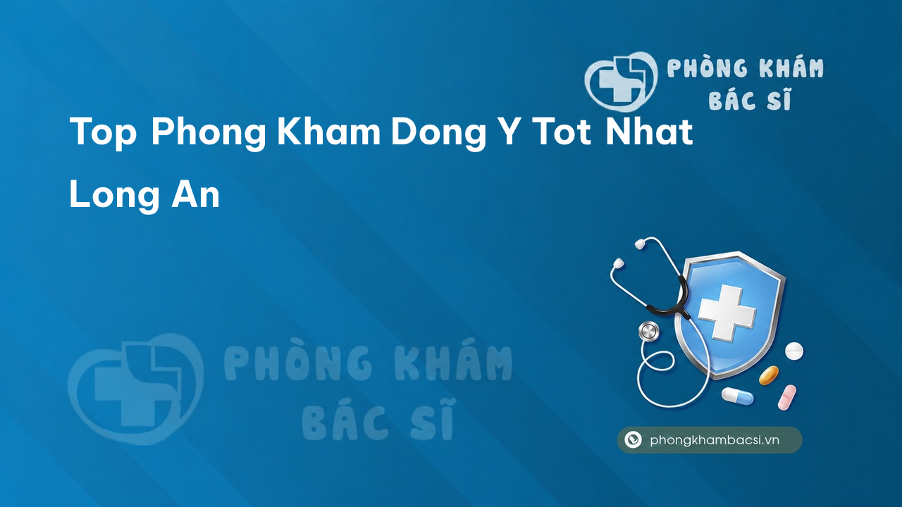 Khám phá 4 phòng khám bác sĩ Đông Y tỉnh Long An tốt, chuyên sâu