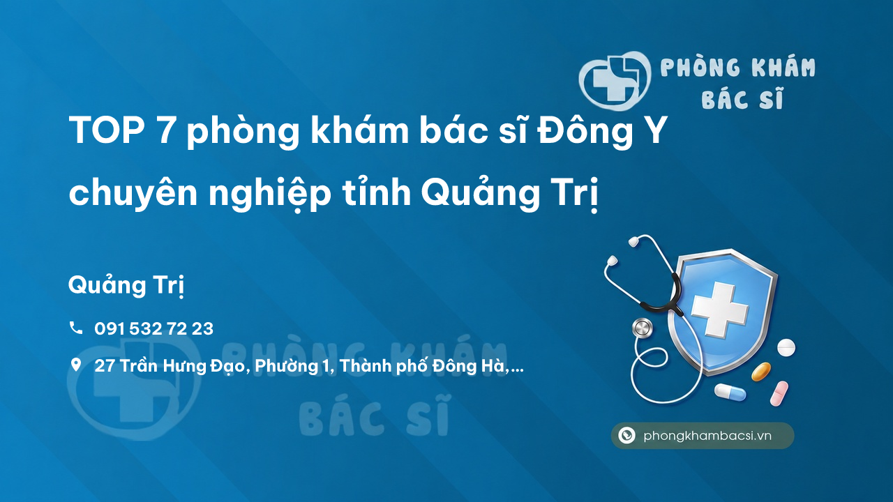 TOP 7 phòng khám bác sĩ Đông Y chuyên nghiệp tỉnh Quảng Trị