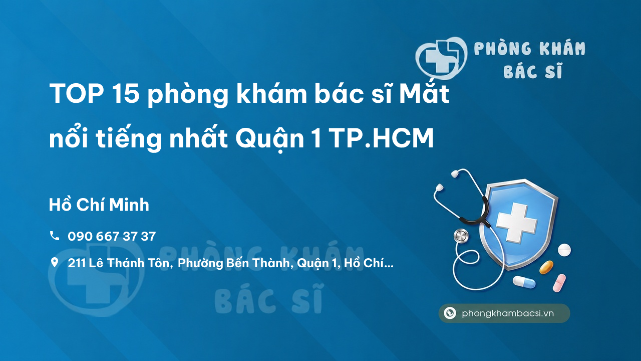 Review TOP 15 phòng khám bác sĩ Mắt nổi tiếng nhất Quận 1 TP.HCM