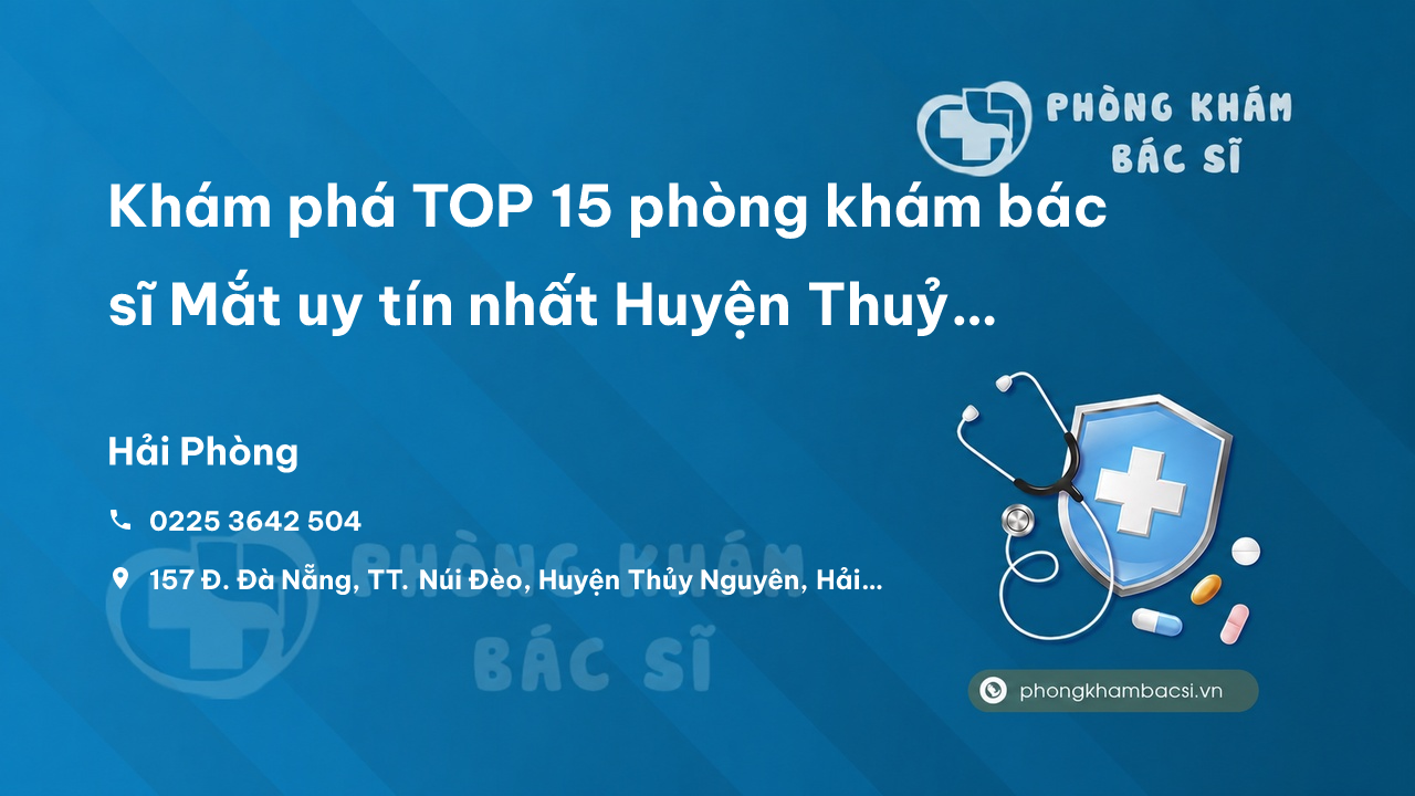 Khám phá TOP 15 phòng khám bác sĩ Mắt uy tín nhất Huyện Thuỷ Nguyên Hải Phòng